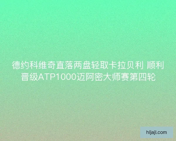 德约科维奇直落两盘轻取卡拉贝利 顺利晋级ATP1000迈阿密大师赛第四轮