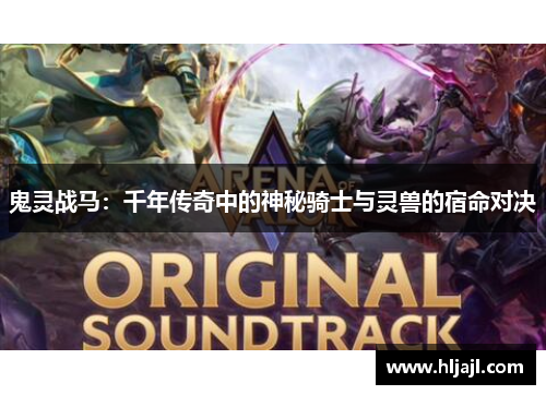 鬼灵战马：千年传奇中的神秘骑士与灵兽的宿命对决